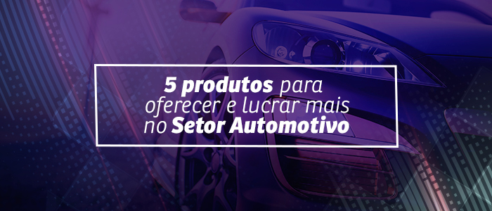 Setor automotivo: 5 produtos para oferecer e lucrar ainda mais – Blog Zap