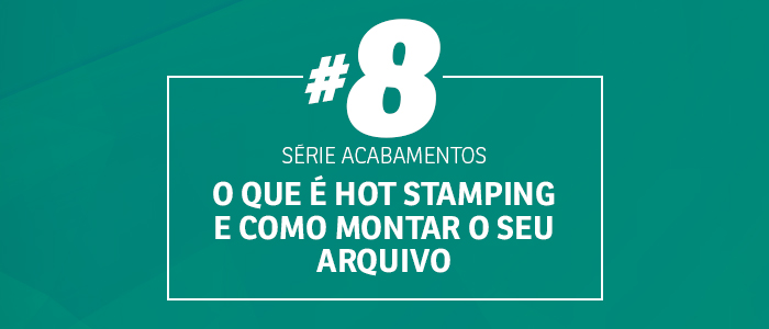 #8 Série Acabamentos: o que é Hot Stamping e como montar o arquivo? – Blog Zap