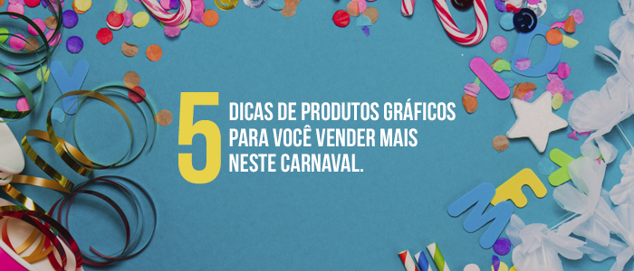 5 dicas de produtos gráficos para você vender mais neste Carnaval – Blog Zap