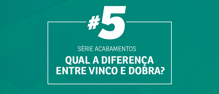 #5 Série Acabamentos: Qual a diferença entre vinco e dobra? – Blog Zap